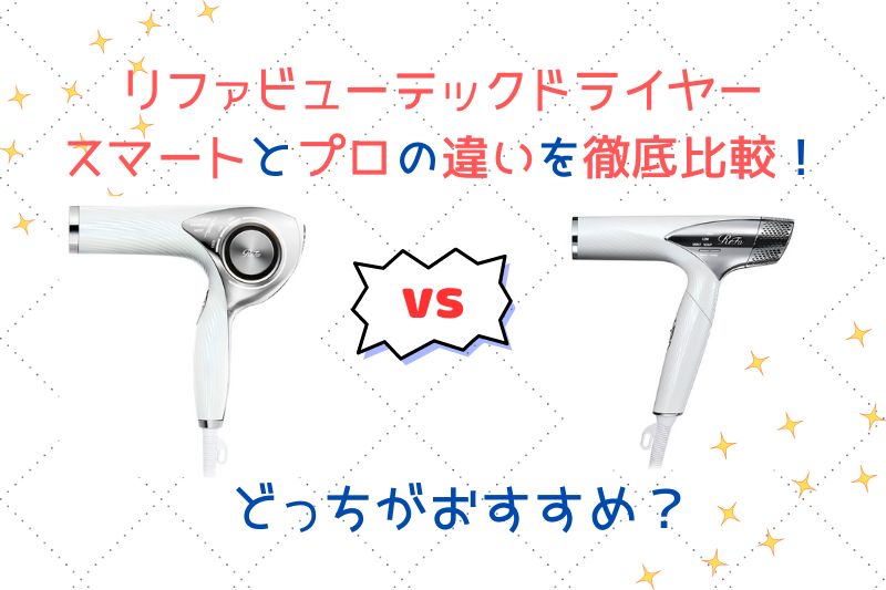 リファビューテックドライヤースマートとプロの違いを徹底比較！おすすめはどっち？