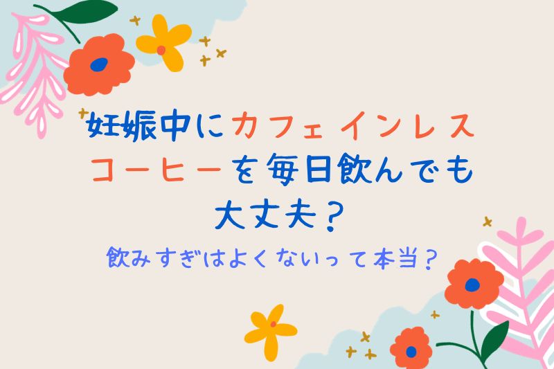 妊娠中にカフェインレスコーヒーを毎日飲んでも大丈夫？飲みすぎはよくないって本当？