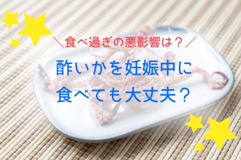 酢いかを妊娠中に食べても大丈夫？食べ過ぎると悪影響はある？