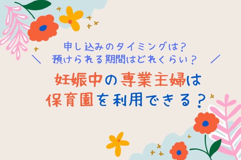 妊娠中に保育園を専業主婦は利用できる？申し込みのタイミングや預けられる期間は？