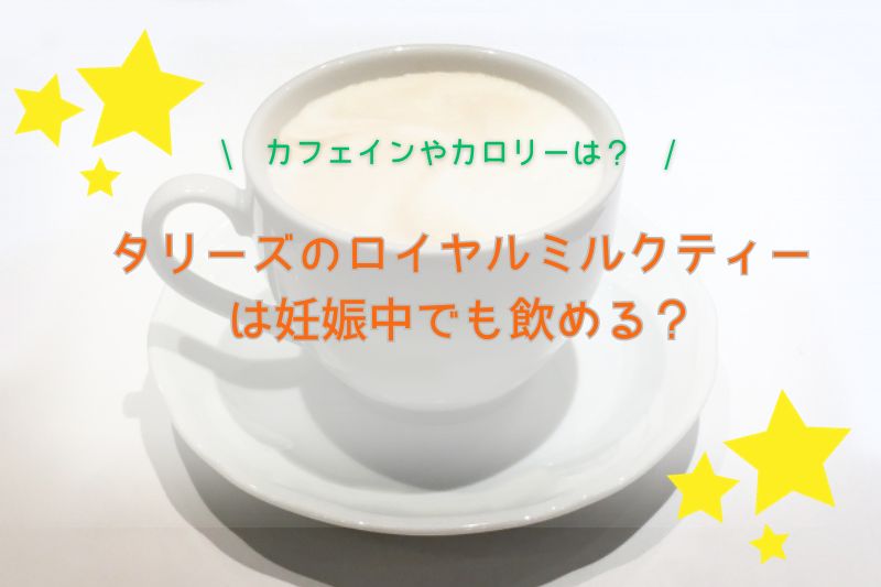 タリーズのロイヤルミルクティーは妊娠中でも飲める？カフェインの量は？