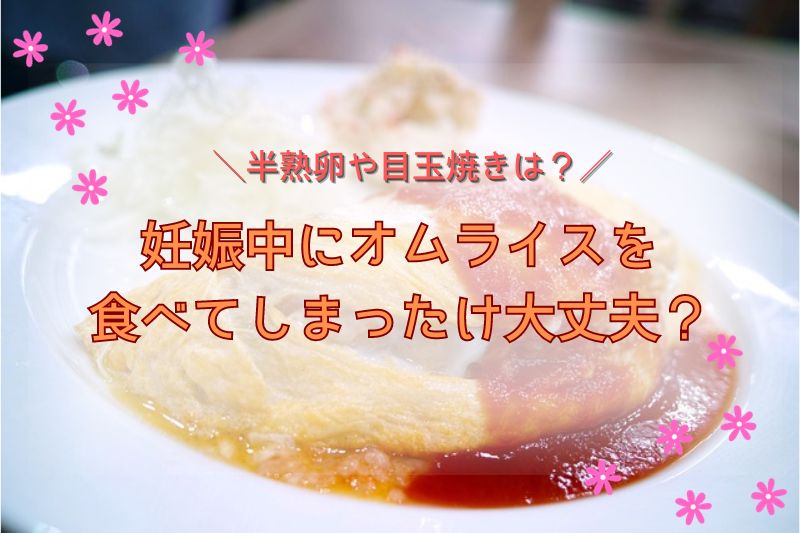 妊娠中にオムライスを食べてしまったけ大丈夫？半熟卵や目玉焼きは？