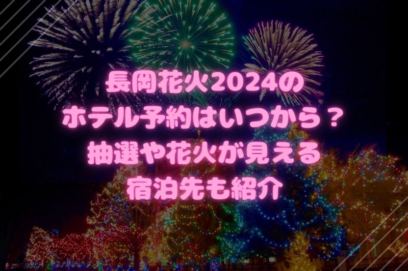 長岡花火2024のホテル予約はいつから？抽選や花火が見える宿泊先も紹介